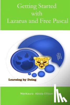 Abiola-Ellison, Menkaura - Getting Started with Lazarus and Free Pascal: A Beginners and Intermediate Guide to Free Pascal Using Lazarus Ide
