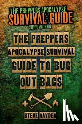 Rayder, Steve - The Preppers Apocalypse Survival Guide To Bug Out Bags