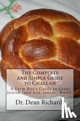 Richards, Dean - The Complete and Simple Guide to Challah: A Farm Boy's Guide to Great Jewish (and non-Jewish) Breads