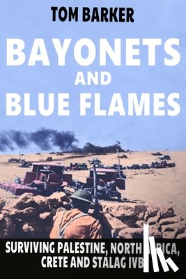 Barker, James - Bayonets and Blue Flames: Surviving Palestine, North Africa, Crete and Stalag IVB