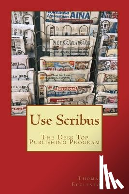 Ecclestone, Thomas - Use Scribus: The Desk Top Publishing Program