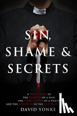 Karas, Beth - Sin, Shame & Secrets: A True Story of the Murder of a Nun, the Conviction of a Priest, and the Cover-up in the Catholic Church
