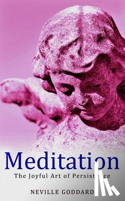 Goddard, Neville - Meditation: The Joyful Art of Persistence