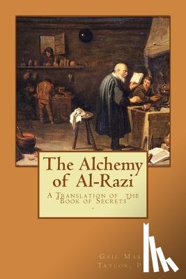 Taylor, Ph. D. Gail Marlow - The Alchemy of Al-Razi: A Translation of the "Book of Secrets"