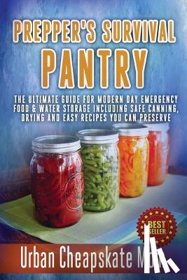 Mom, Urban Cheapskate - Prepper's Survival Pantry: The Ultimate How To Guide For Modern Day Emergency Food & Water Storage Including Safe Canning, Drying And Easy Recipe