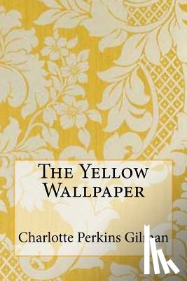 Gilman, Charlotte Perkins - The Yellow Wallpaper