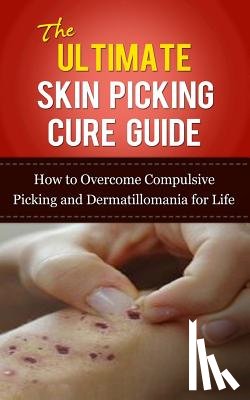 Lincoln, Caesar - The Ultimate Skin Picking Cure Guide: How to Overcome Compulsive Picking and Dermatillomania for Life
