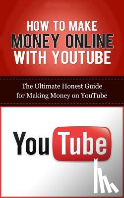 Lincoln, Caesar - How to Make Money Online with YouTube: The Ultimate Honest Guide for Making Money on YouTube