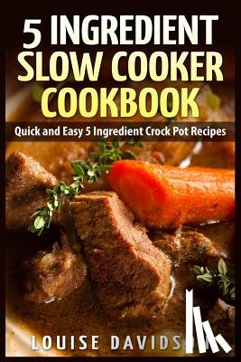 Davidson, Louise - 5 Ingredient Slow Cooker Cookbook: Quick and Easy 5 Ingredient Crock Pot Recipes