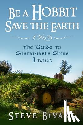 Bivans, Steve - Be a Hobbit, Save the Earth: : the Guide to Sustainable Shire Living