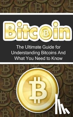 Branson, Elliott - Bitcoin: The Ultimate Beginner's Guide for Understanding Bitcoins And What You Need to Know