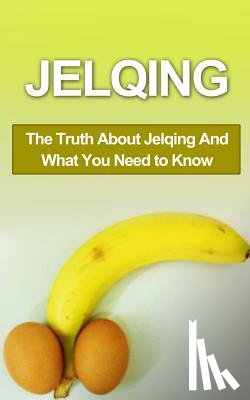 Campbell, Chris - Jelqing: The Truth About Jelqing And What You Need to Know