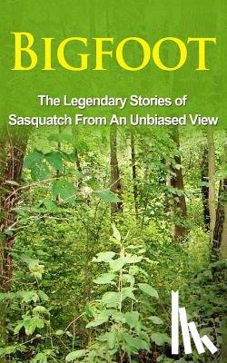 Cook, Elgin - Bigfoot: The Legendary Stories of The Sasquatch From An Unbiased View