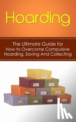 Hulse, Julian - Hoarding: The Ultimate Guide for How to Overcome Compulsive Hoarding, Saving, And Collecting