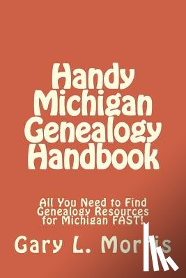 Morris, Gary L. - Handy Michigan Genealogy Handbook: All You Need to Find Genealogy Resources for Michigan FAST!