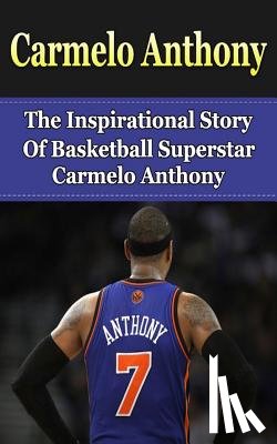 Redban, Bill - Carmelo Anthony: The Inspirational Story of Basketball Superstar Carmelo Anthony