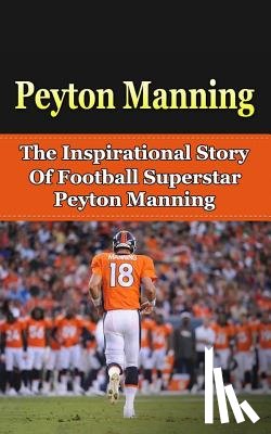 Redban, Bill - Peyton Manning: The Inspirational Story of Football Superstar Peyton Manning