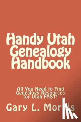Morris, Gary L. - Handy Utah Genealogy Handbook: All You Need to Find Genealogy Resources for Utah FAST!