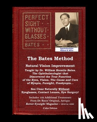 Bates, Ophthalmologist William H, Lierman, Emily C, Night, Clark - The Bates Method - Perfect Sight Without Glasses - Natural Vision Improvement Taught by Ophthalmologist William Horatio Bates