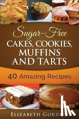 Gordon, Elizabeth - Sugar-Free Cakes, Cookies, Muffins and Tarts: 40 Amazing Recipes