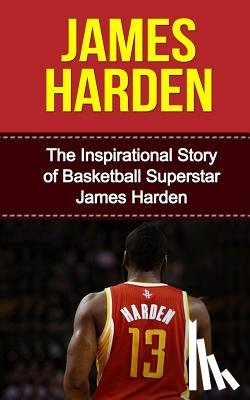 Redban, Bill - James Harden: The Inspirational Story of Basketball Superstar James Harden