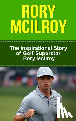 Redban, Bill - Rory McIlroy: The Inspirational Story of Golf Superstar Rory McIlroy