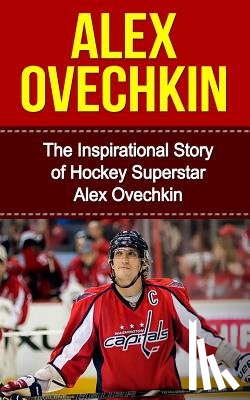 Redban, Bill - Alex Ovechkin: The Inspirational Story of Hockey Superstar Alex Ovechkin