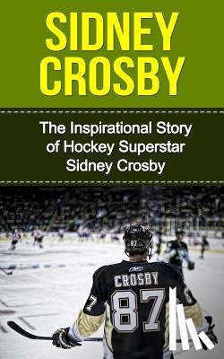 Redban, Bill - Sidney Crosby: The Inspirational Story of Hockey Superstar Sidney Crosby