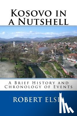 Elsie, Robert - Kosovo in a Nutshell: A Brief HIstory and Chronology of Events