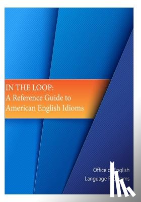 Bureau of Cultural and Educational Affai - In the Loop: A Reference Guide to American English Idioms