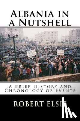 Elsie, Robert - Albania in a Nutshell: A Brief History and Chronology of Events