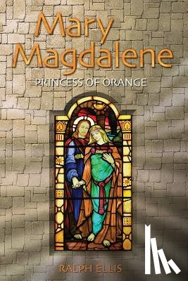 Ellis, Ralph - Mary Magdalene, Princess of Orange: Mary in Provence, France