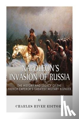 Charles River - Napoleon's Invasion of Russia: The History and Legacy of the French Emperor's Greatest Military Blunder