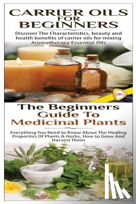 P, Lindsey - Carrier Oils for Beginners & The Beginners Guide to Medicinal Plants