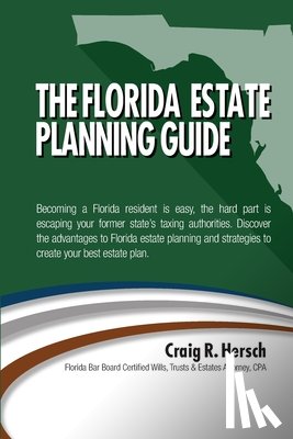 Hersch, Craig R. - The Florida Residency & Estate Planning Guide: Becoming a Florida resident is easy, the hard part is escaping your former state's taxing authorities.