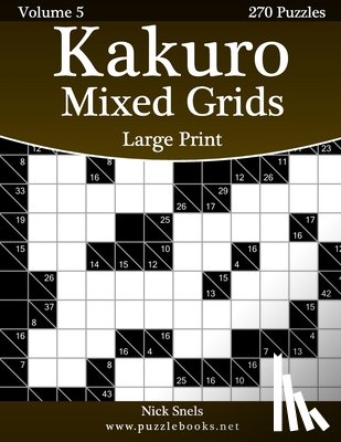 Snels, Nick - Kakuro Mixed Grids Large Print - Volume 5 - 270 Logic Puzzles