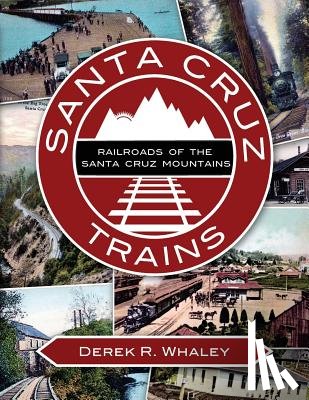 Whaley, Derek R. - Santa Cruz Trains: Railroads of the Santa Cruz Mountains