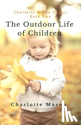 Taylor-Hough, Deborah - The Outdoor Life of Children: The Importance of Nature Study and Outside Activities