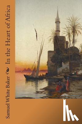 Baker, Samuel White - In the Heart of Africa