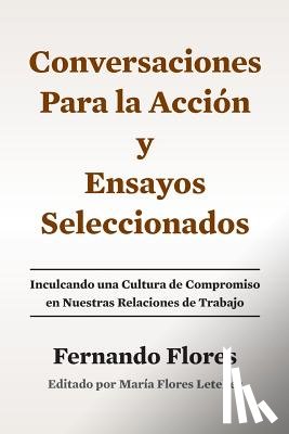 Flores Letelier, Maria - Conversaciones Para La Accion y Ensayos Seleccionados: Inculcando Una Cultura de Compromiso en Nuestras Relaciones de Trabajo