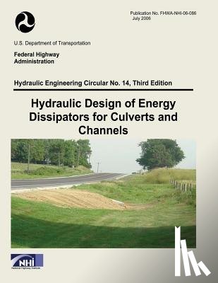 Administration, Federal Highway - Hydraulic Design of Energy Dissipators for Culverts and Channels: Third Edition