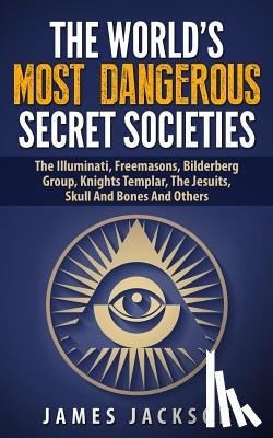 Jackson, PhD James - The World's Most Dangerous Secret Societies