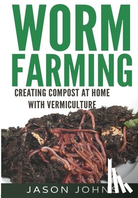 Johns, Jason - Worm Farming - Creating Compost At Home With Vermiculture