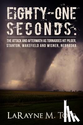 Topp, LaRayne M. - Eighty-one Seconds: The Attack and Aftermath as Tornadoes Hit Pilger, Stanton, Wakefield and Wisner, Nebraska