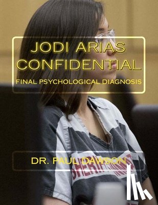 Dawson, Paul - Jodi Arias Confidential: Final Psychological Diagnosis