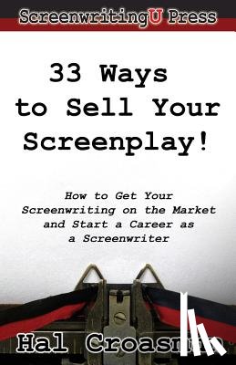 Croasmun, Hal - 33 Ways to Sell Your Screenplay!: How to Get Your Screenwriting on the Market and Start a Career as a Screenwriter