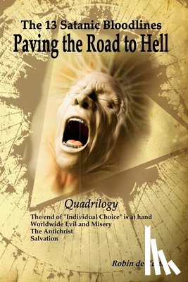 Springmeier, Fritz - The 13 Satanic Bloodlines: Paving the Road to Hell: The End of Individual Choice is at Hand - Worldwide Evil and Misery - The Antichrist - Salvation