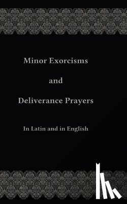Ripperger, Chad - Minor Exorcisms and Deliverance Prayers: In Latin and English