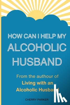 Parker, Cherry - How Can I Help My Alcoholic Husband?