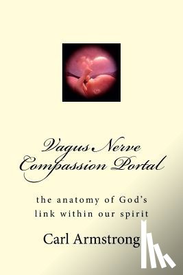 Armstrong, Carl D. - Vagus Nerve Compassion Portal: the anatomy of God's link within our spirit